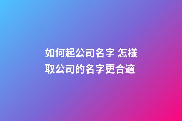 如何起公司名字 怎樣取公司的名字更合適-第1張-公司起名-玄機(jī)派